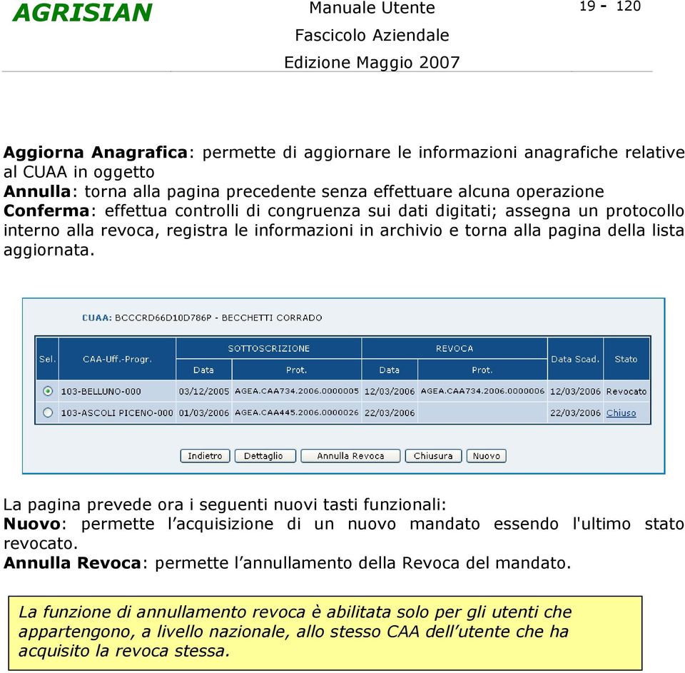 La pagina prevede ora i seguenti nuovi tasti funzionali: Nuovo: permette l acquisizione di un nuovo mandato essendo l'ultimo stato revocato.