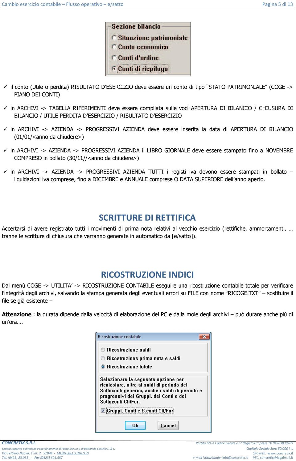 (01/01/<anno da chiudere>) in ARCHIVI -> AZIENDA -> PROGRESSIVI AZIENDA il LIBRO GIORNALE deve essere stampato fino a NOVEMBRE COMPRESO in bollato (30/11//<anno da chiudere>) in ARCHIVI -> AZIENDA ->