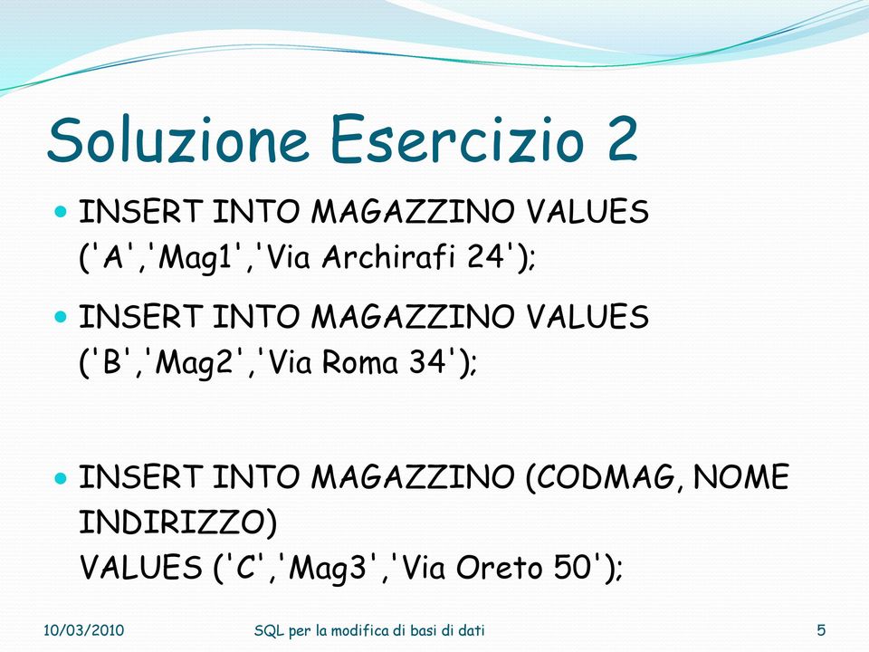 34'); INSERT INTO MAGAZZINO (CODMAG, NOME INDIRIZZO) VALUES