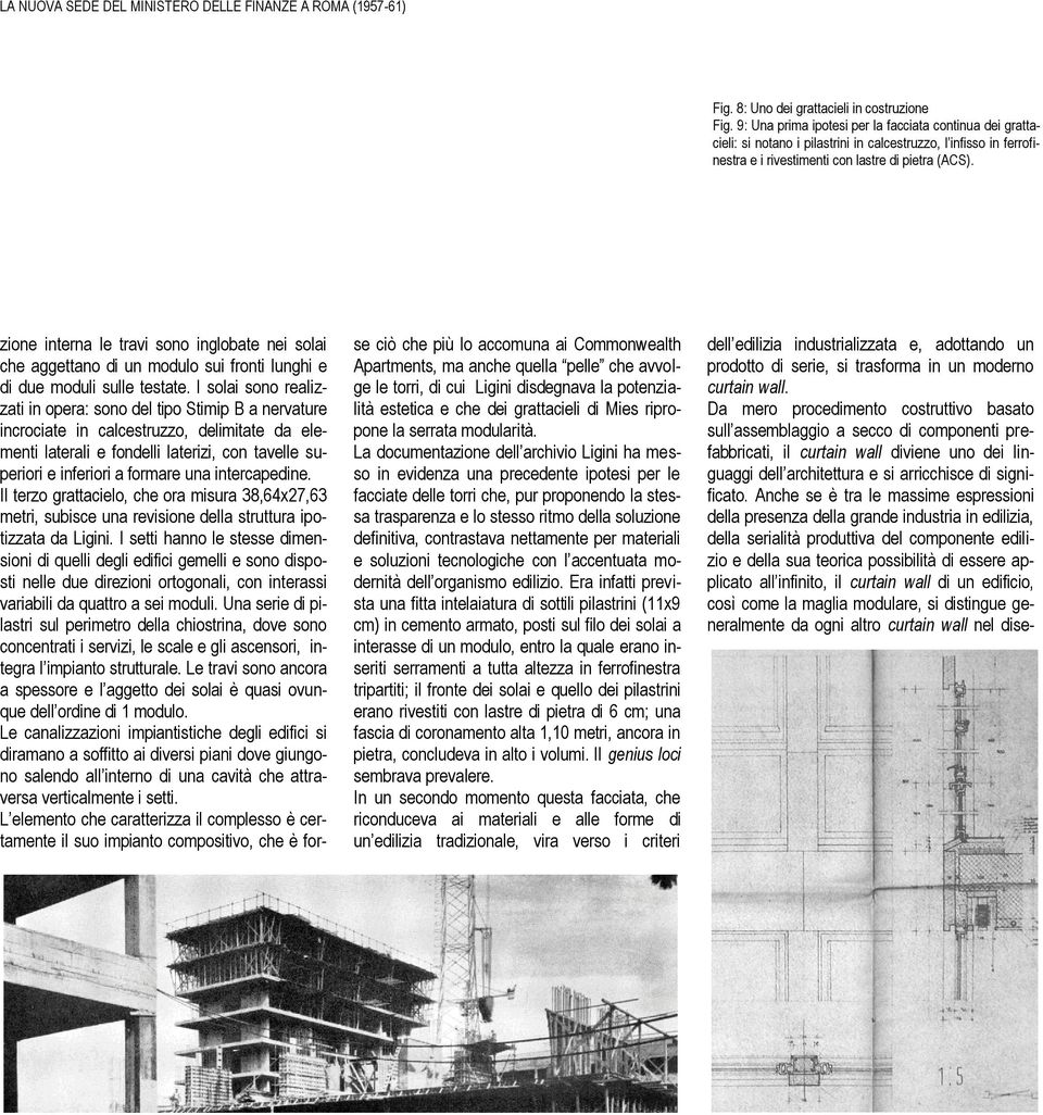 zione interna le travi sono inglobate nei solai che aggettano di un modulo sui fronti lunghi e di due moduli sulle testate.