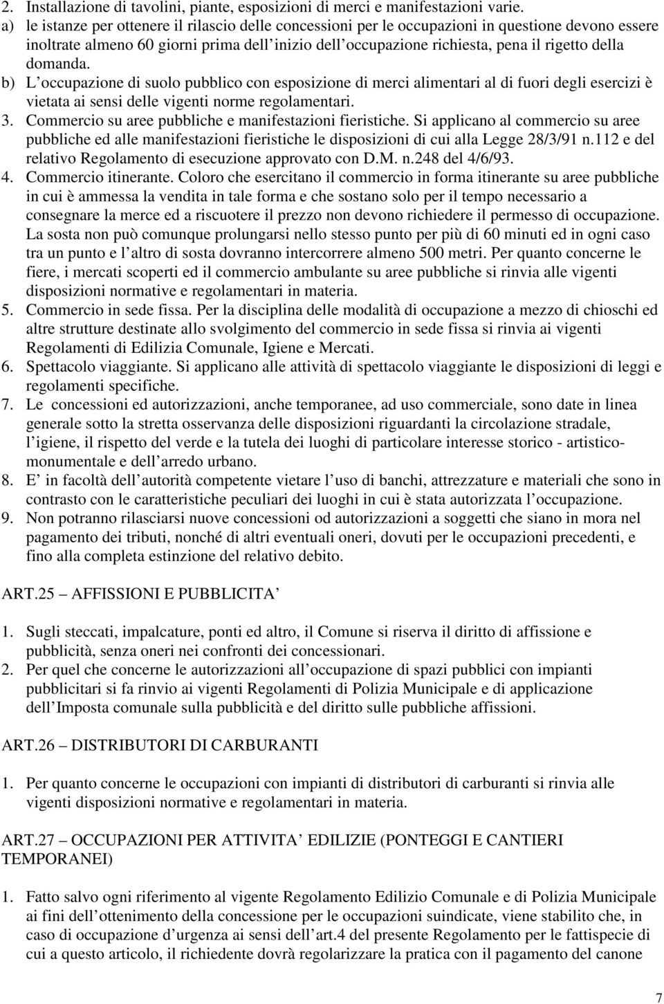 domanda. b) L occupazione di suolo pubblico con esposizione di merci alimentari al di fuori degli esercizi è vietata ai sensi delle vigenti norme regolamentari. 3.