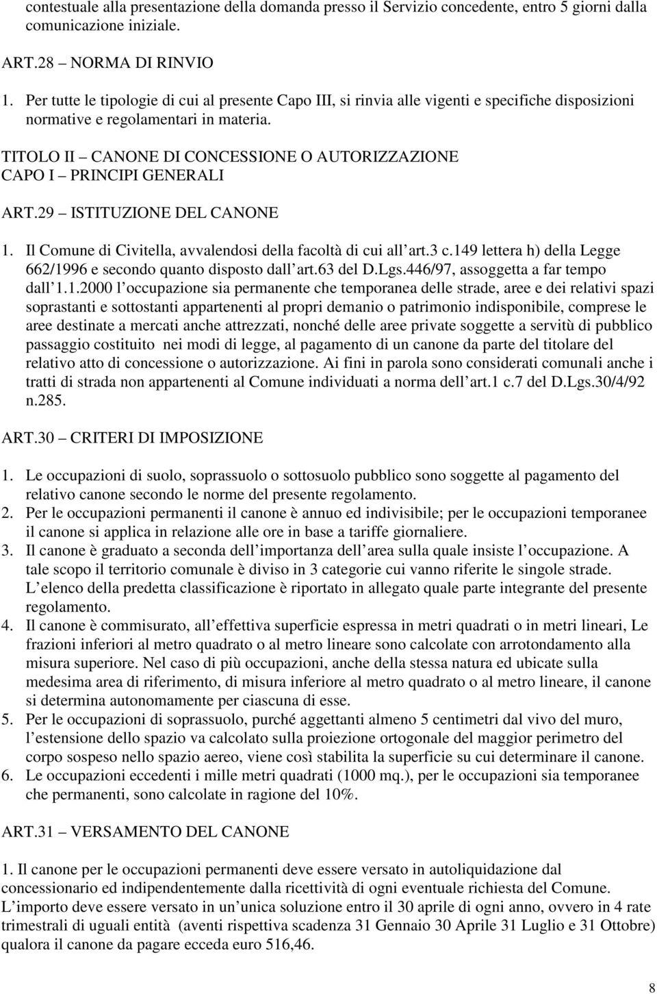 TITOLO II CANONE DI CONCESSIONE O AUTORIZZAZIONE CAPO I PRINCIPI GENERALI ART.29 ISTITUZIONE DEL CANONE 1. Il Comune di Civitella, avvalendosi della facoltà di cui all art.3 c.