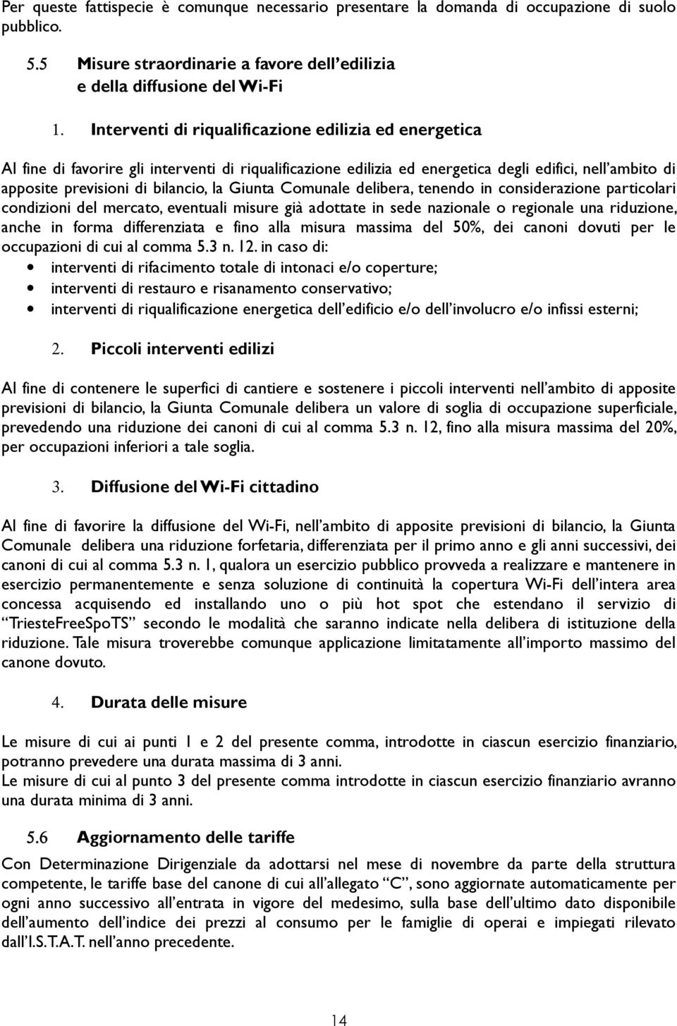 Giunta Comunale delibera, tenendo in considerazione particolari condizioni del mercato, eventuali misure già adottate in sede nazionale o regionale una riduzione, anche in forma differenziata e fino