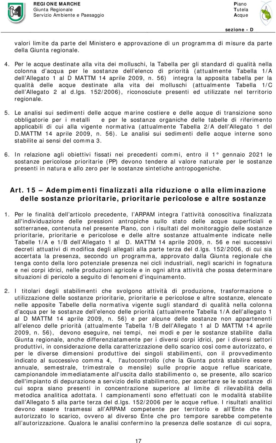 MATTM 14 aprile 2009, n. 56) integra la apposita tabella per la qualità delle acque destinate alla vita dei molluschi (attualmente Tabella 1/C dell Allegato 2 al d.lgs.