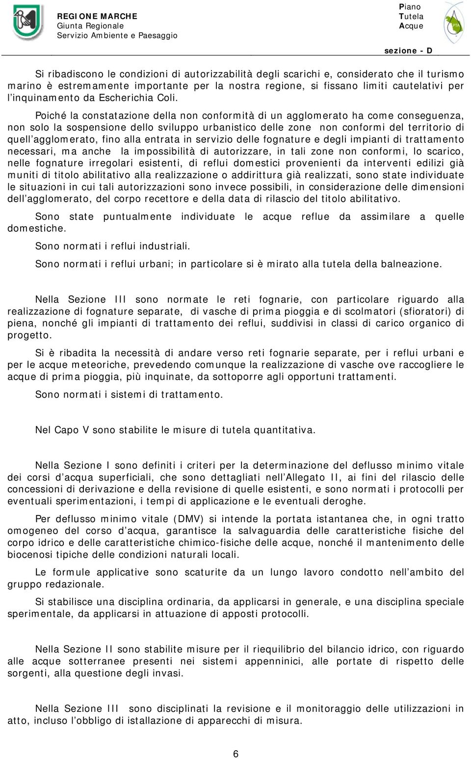 Poiché la constatazione della non conformità di un agglomerato ha come conseguenza, non solo la sospensione dello sviluppo urbanistico delle zone non conformi del territorio di quell agglomerato,