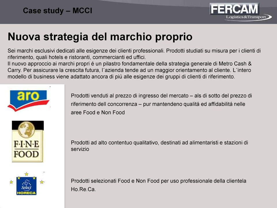 Il nuovo approccio ai marchi propri é un pilastro fondamentale della strategia generale di Metro Cash & Carry. Per assicurare la crescita futura, l azienda tende ad un maggior orientamento al cliente.