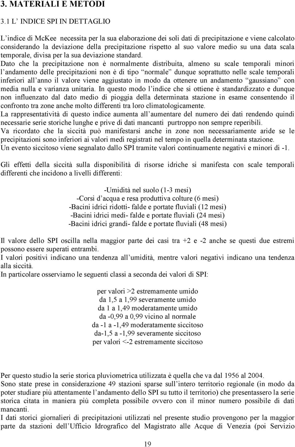 valore medio su una data scala temporale, divisa per la sua deviazione standard.