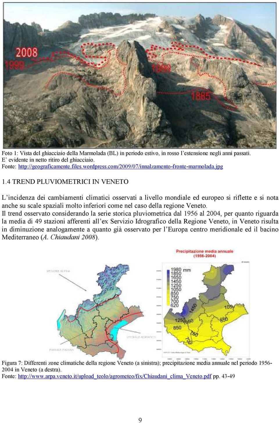 4 TREND PLUVIOMETRICI IN VENETO L incidenza dei cambiamenti climatici osservati a livello mondiale ed europeo si riflette e si nota anche su scale spaziali molto inferiori come nel caso della regione