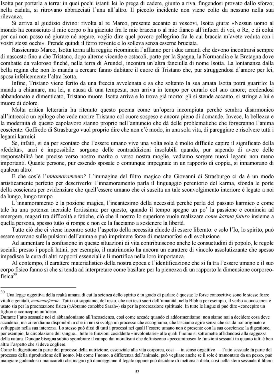 Si arriva al giudizio divino: rivolta al re Marco, presente accanto ai vescovi, Isotta giura: «Nessun uomo al mondo ha conosciuto il mio corpo o ha giaciuto fra le mie braccia o al mio fianco all