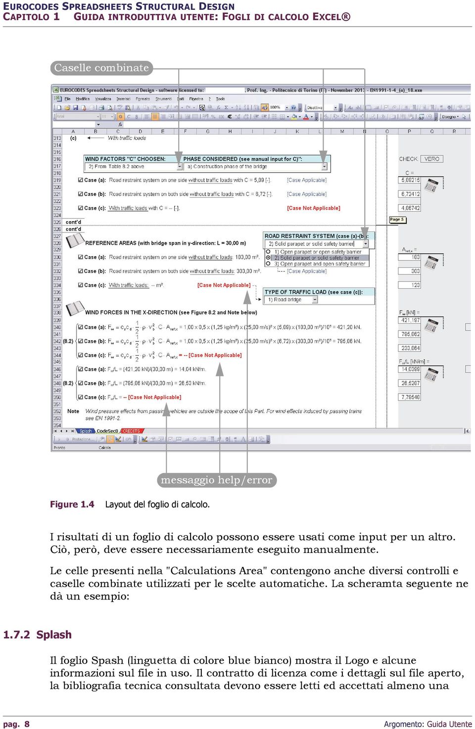 Le celle presenti nella "Calculations Area" contengono anche diversi controlli e caselle combinate utilizzati per le scelte automatiche. La scheramta seguente ne dà un esempio: 1.7.