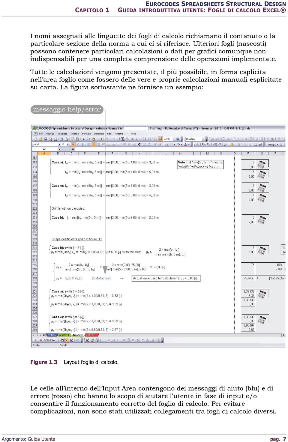 Ulteriori fogli (nascosti) possono contenere particolari calcolazioni o dati per grafici comunque non indispensabili per una completa comprensione delle operazioni implementate.