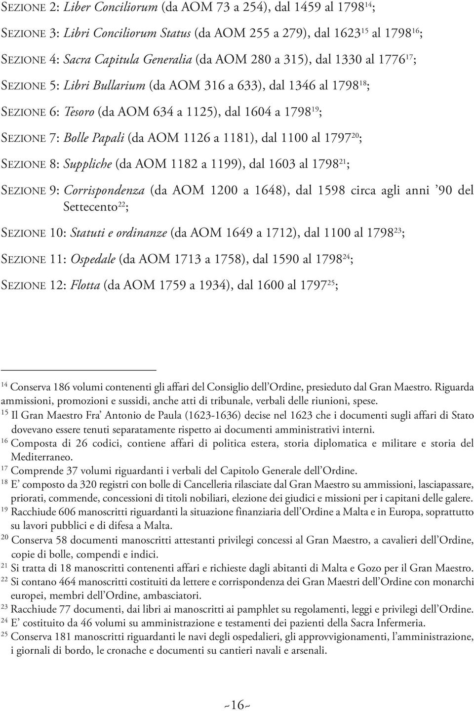 1181), dal 1100 al 1797 20 ; Sezione 8: Suppliche (da aom 1182 a 1199), dal 1603 al 1798 21 ; Sezione 9: Corrispondenza (da aom 1200 a 1648), dal 1598 circa agli anni 90 del Settecento 22 ; Sezione