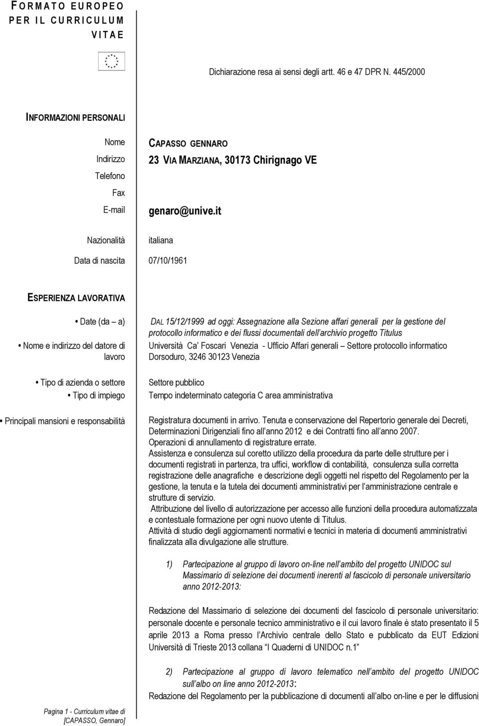 it Nazionalità italiana Data di nascita 07/10/1961 ESPERIENZA LAVORATIVA Date (da a) Nome e indirizzo del datore di lavoro Tipo di azienda o settore Tipo di impiego Principali mansioni e