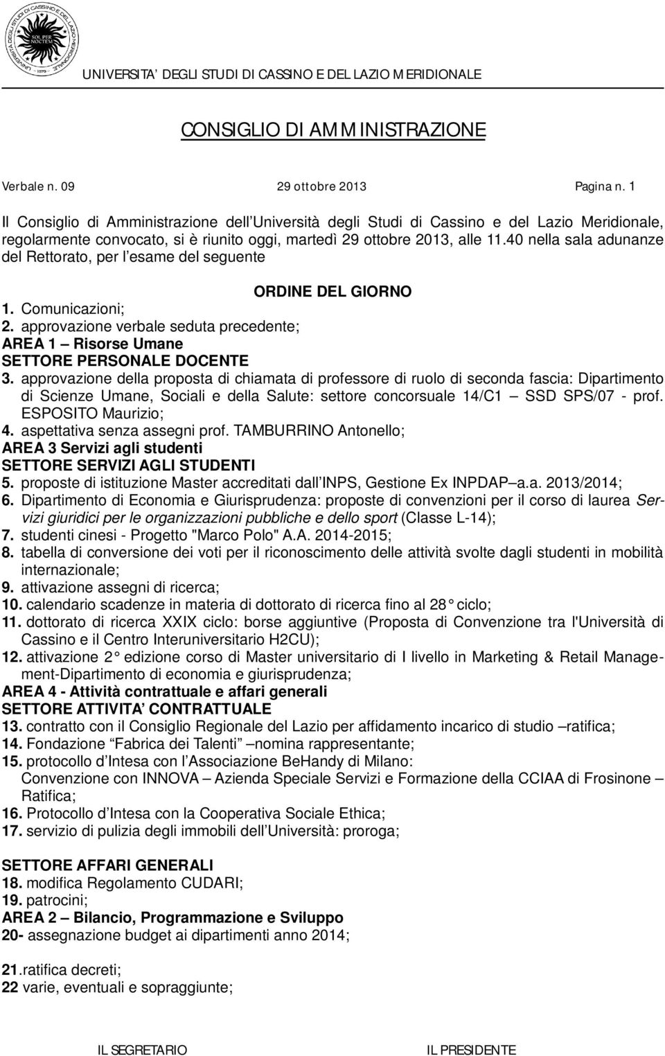 40 nella sala adunanze del Rettorato, per l esame del seguente ORDINE DEL GIORNO 1. Comunicazioni; 2. approvazione verbale seduta precedente; AREA 1 Risorse Umane SETTORE PERSONALE DOCENTE 3.