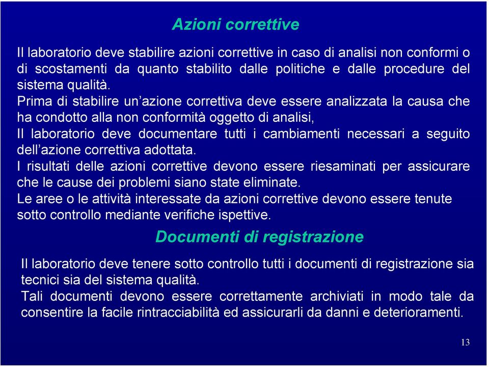 dell azione correttiva adottata. I risultati delle azioni correttive devono essere riesaminati per assicurare che le cause dei problemi siano state eliminate.