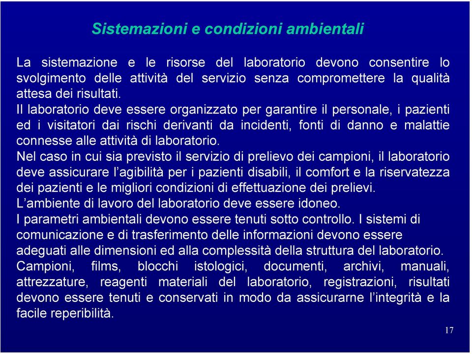 Nel caso in cui sia previsto il servizio di prelievo dei campioni, il laboratorio deve assicurare l agibilità per i pazienti disabili, il comfort e la riservatezza dei pazienti e le migliori