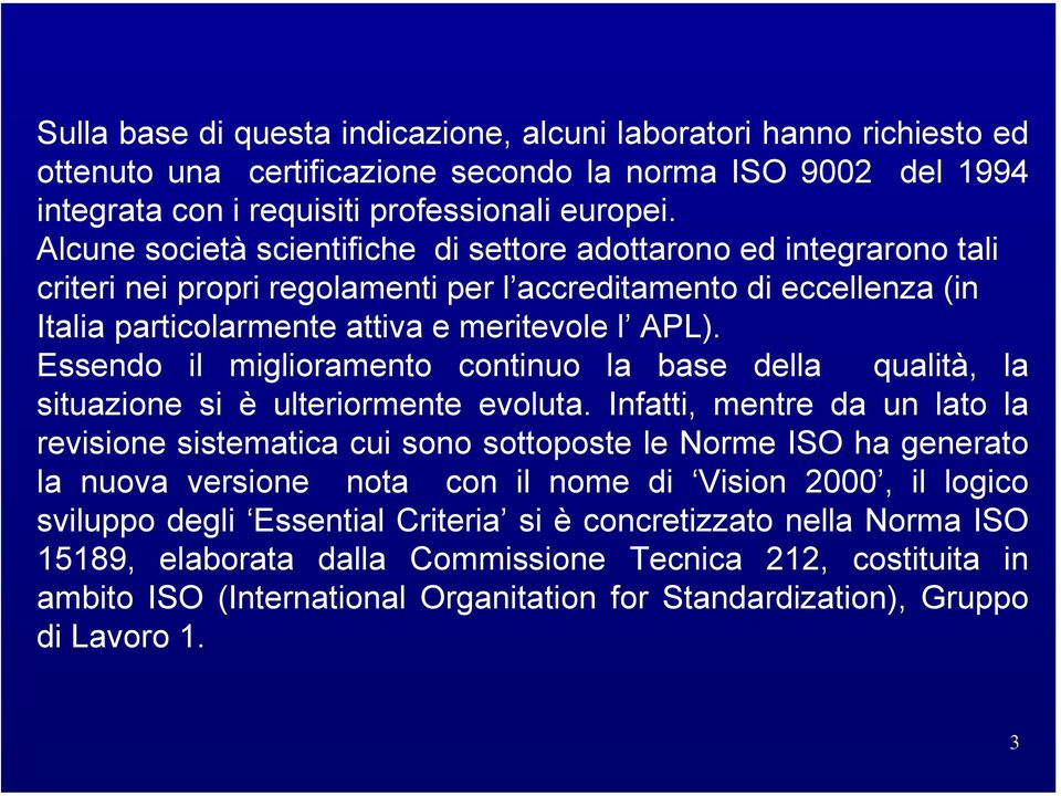 Essendo il miglioramento continuo la base della qualità, la situazione si è ulteriormente evoluta.