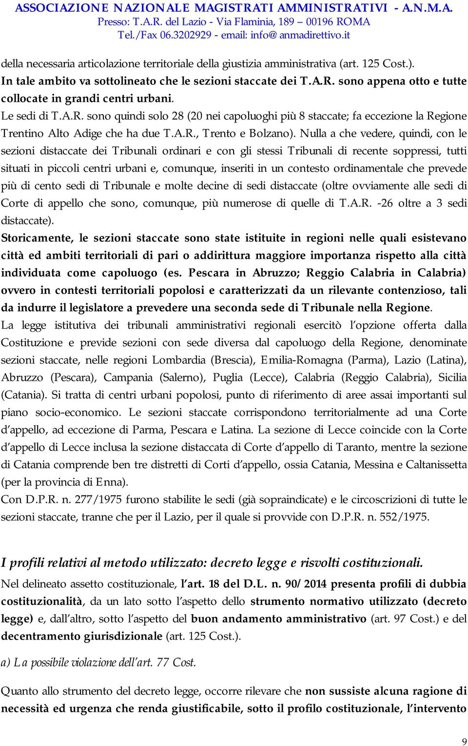 Nulla a che vedere, quindi, con le sezioni distaccate dei Tribunali ordinari e con gli stessi Tribunali di recente soppressi, tutti situati in piccoli centri urbani e, comunque, inseriti in un