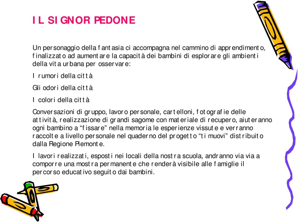 materiale di recupero, aiuteranno ogni bambino a fissare nella memoria le esperienze vissute e verranno raccolte a livello personale nel quaderno del progetto ti muovi distribuito dalla