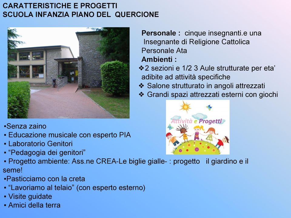 strutturato in angoli attrezzati Grandi spazi attrezzati esterni con giochi Senza zaino Educazione musicale con esperto PIA Laboratorio Genitori