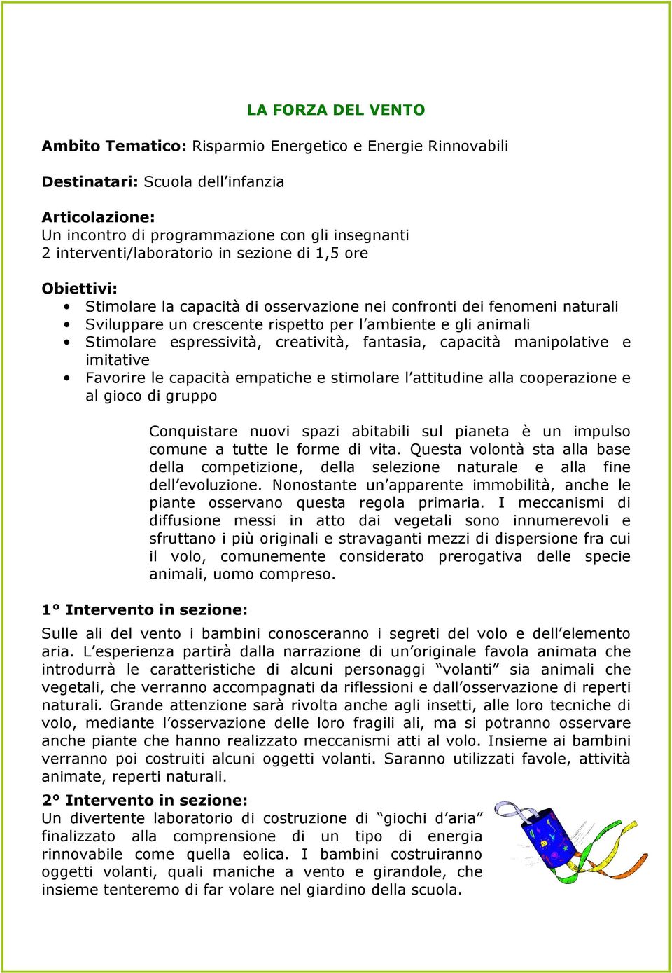 empatiche e stimolare l attitudine alla cooperazione e al gioco di gruppo 1 Intervento in sezione: Conquistare nuovi spazi abitabili sul pianeta è un impulso comune a tutte le forme di vita.