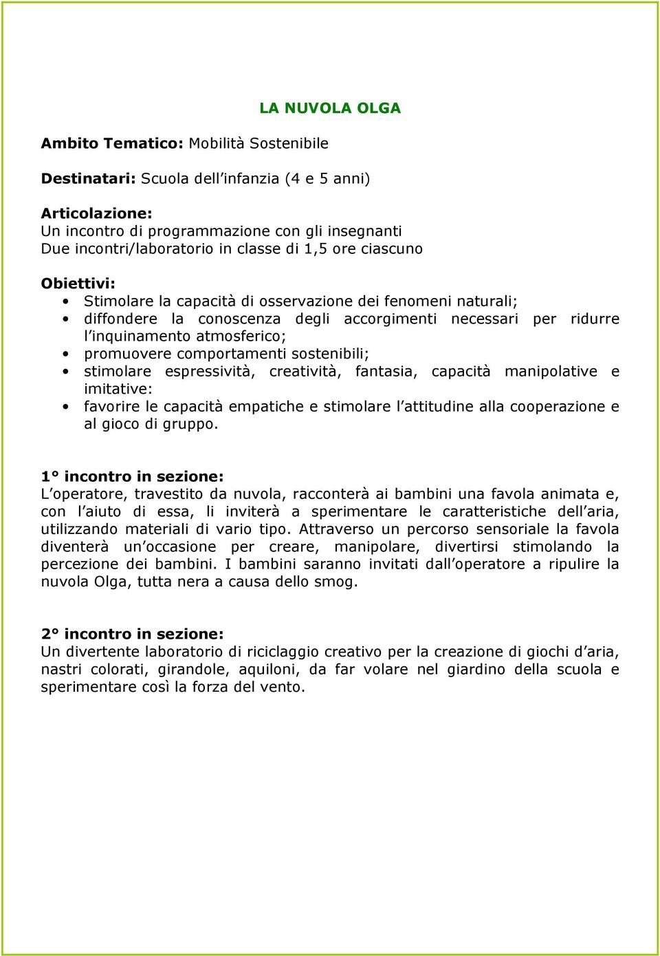 capacità manipolative e imitative: favorire le capacità empatiche e stimolare l attitudine alla cooperazione e al gioco di gruppo.