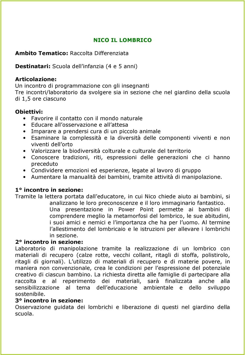 viventi e non viventi dell orto Valorizzare la biodiversità colturale e culturale del territorio Conoscere tradizioni, riti, espressioni delle generazioni che ci hanno preceduto Condividere emozioni