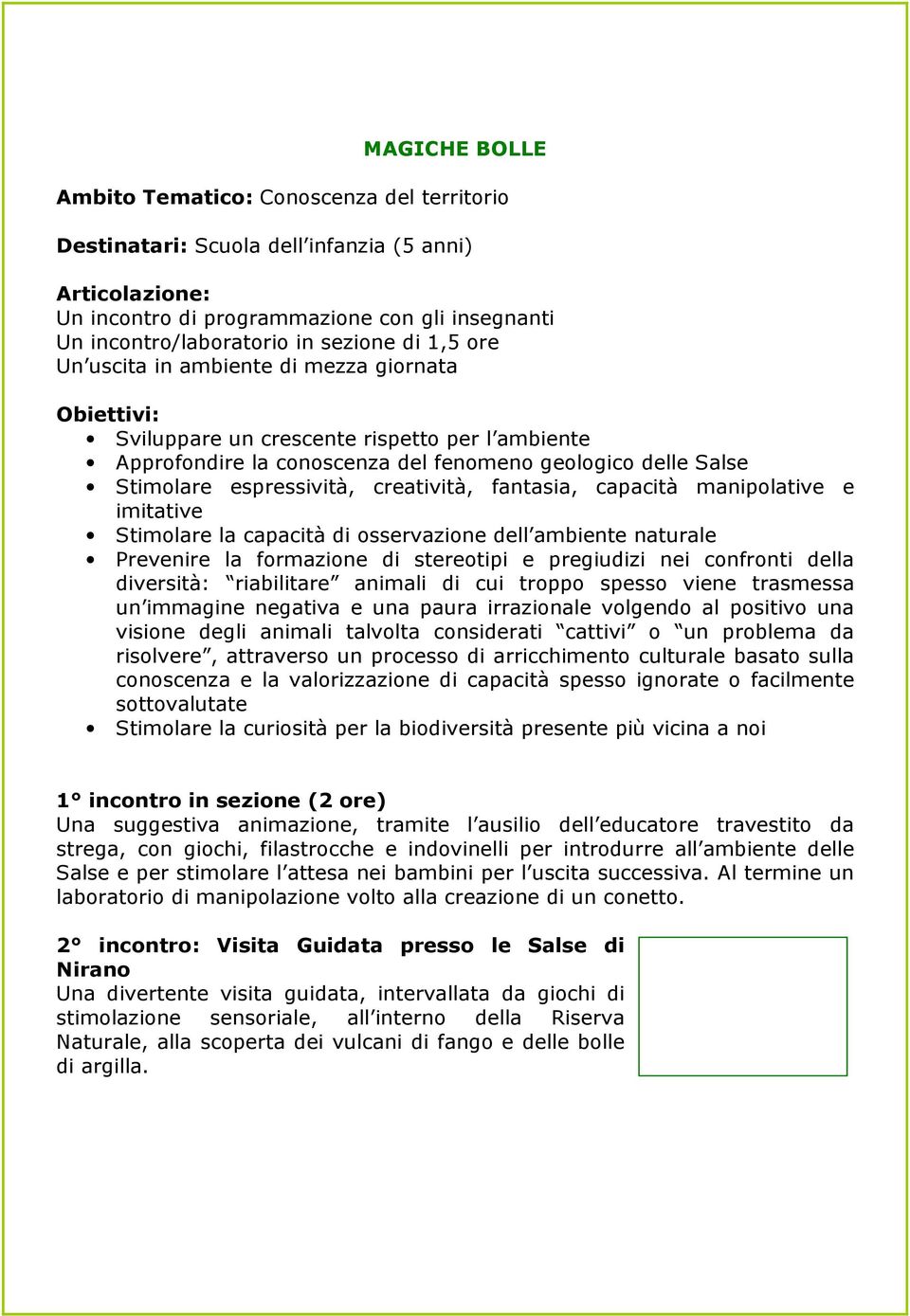 di osservazione dell ambiente naturale Prevenire la formazione di stereotipi e pregiudizi nei confronti della diversità: riabilitare animali di cui troppo spesso viene trasmessa un immagine negativa