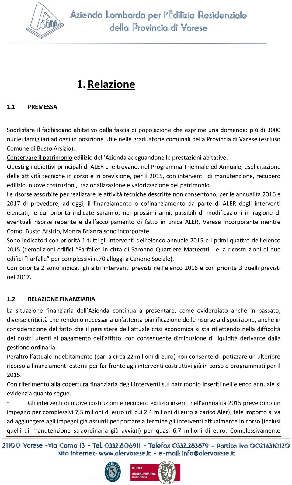 di Varese (escluso Comune di Busto Arsizio). Conservare il patrimonio edilizio dell Azienda adeguandone le prestazioni abitative.