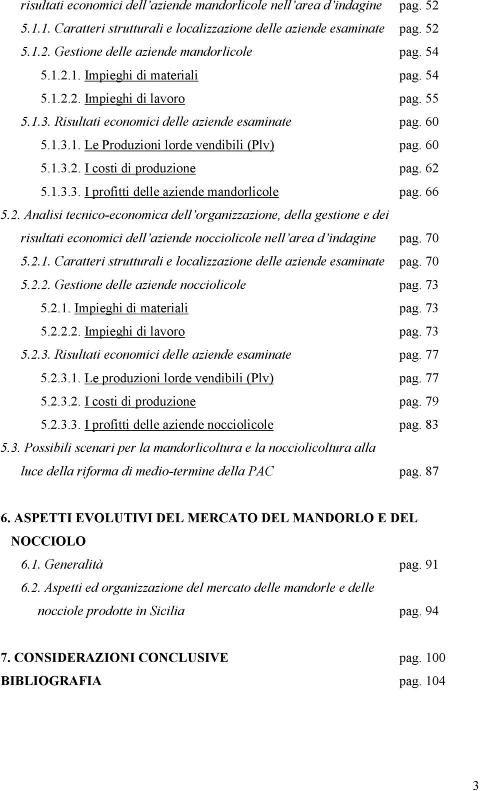 62 5.1.3.3. I profitti delle aziende mandorlicole pag. 66 5.2. Analisi tecnico-economica del organizazione, della gestione e dei risultati economici del aziende nocciolicole nel area d indagine pag.