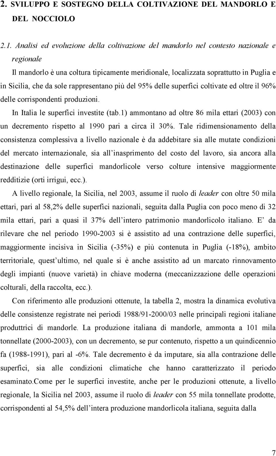 rappresentano più del 95% delle superfici coltivate ed oltre il 96% delle corrispondenti produzioni. In Italia le superfici investite (tab.