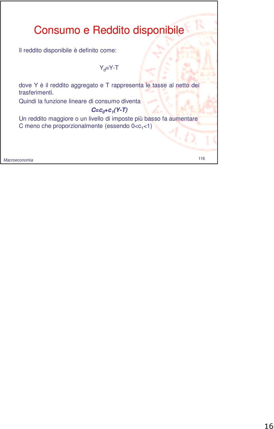 Quindi la funzione lineare di consumo diventa C=c 0 c 1 (Y-T) Un reddito maggiore o un