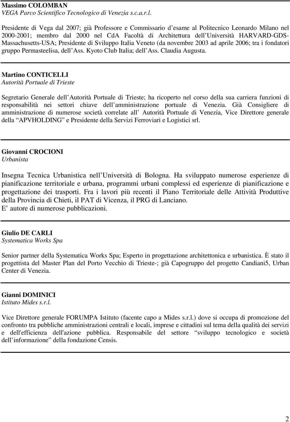 Presidente di Vega dal 2007; già Professore e Commissario d esame al Politecnico Leonardo Milano nel 2000-2001; membro dal 2000 nel CdA Facoltà di Architettura dell Università HARVARD-GDS-