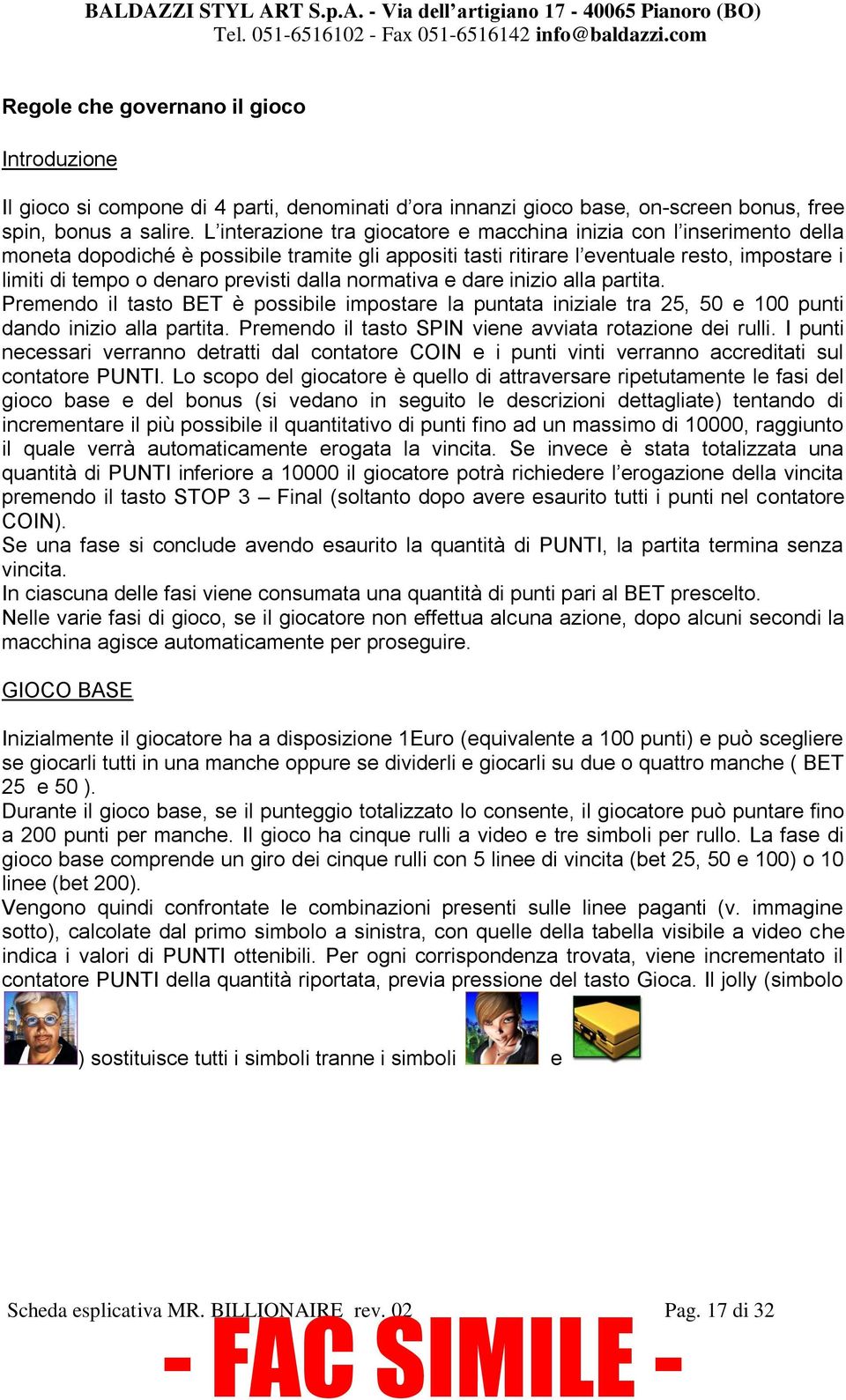 dalla normativa e dare inizio alla partita. Premendo il tasto BET è possibile impostare la puntata iniziale tra 25, 50 e 100 punti dando inizio alla partita.