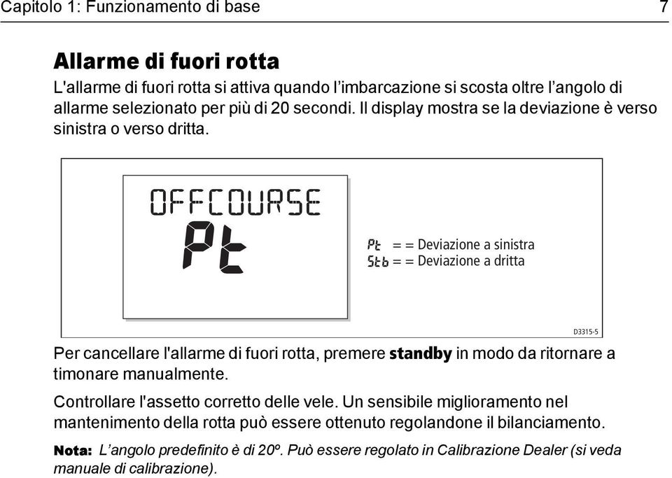 = = Deviazione a sinistra = = Deviazione a dritta Per cancellare l'allarme di fuori rotta, premere standby in modo da ritornare a timonare manualmente.