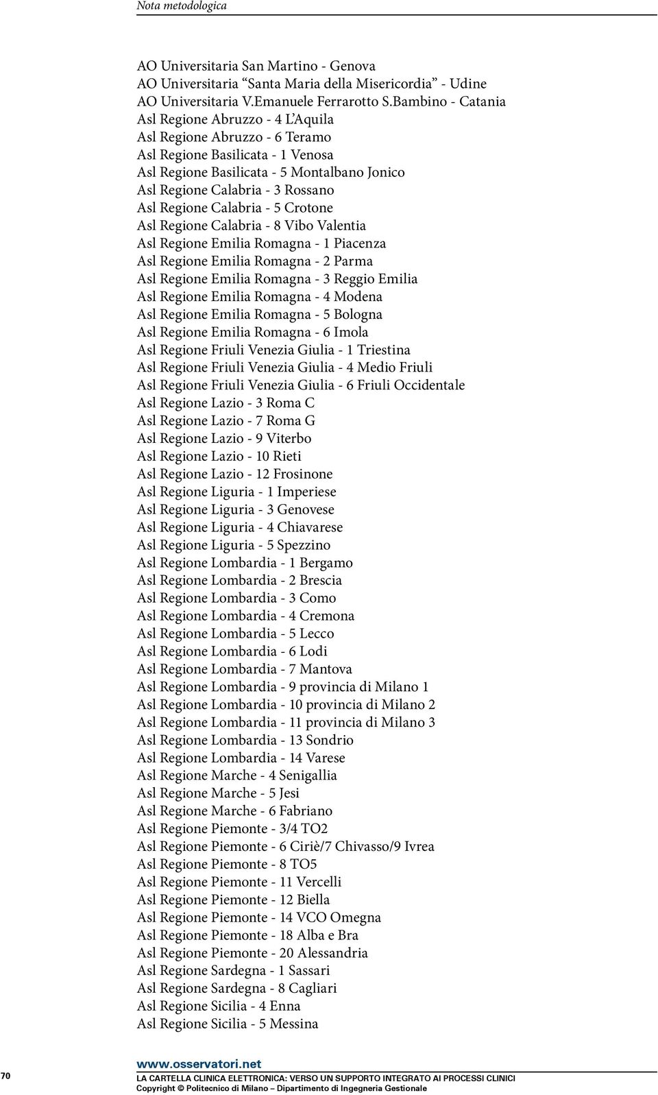 Regione Calabria - 5 Crotone Asl Regione Calabria - 8 Vibo Valentia Asl Regione Emilia Romagna - 1 Piacenza Asl Regione Emilia Romagna - 2 Parma Asl Regione Emilia Romagna - 3 Reggio Emilia Asl