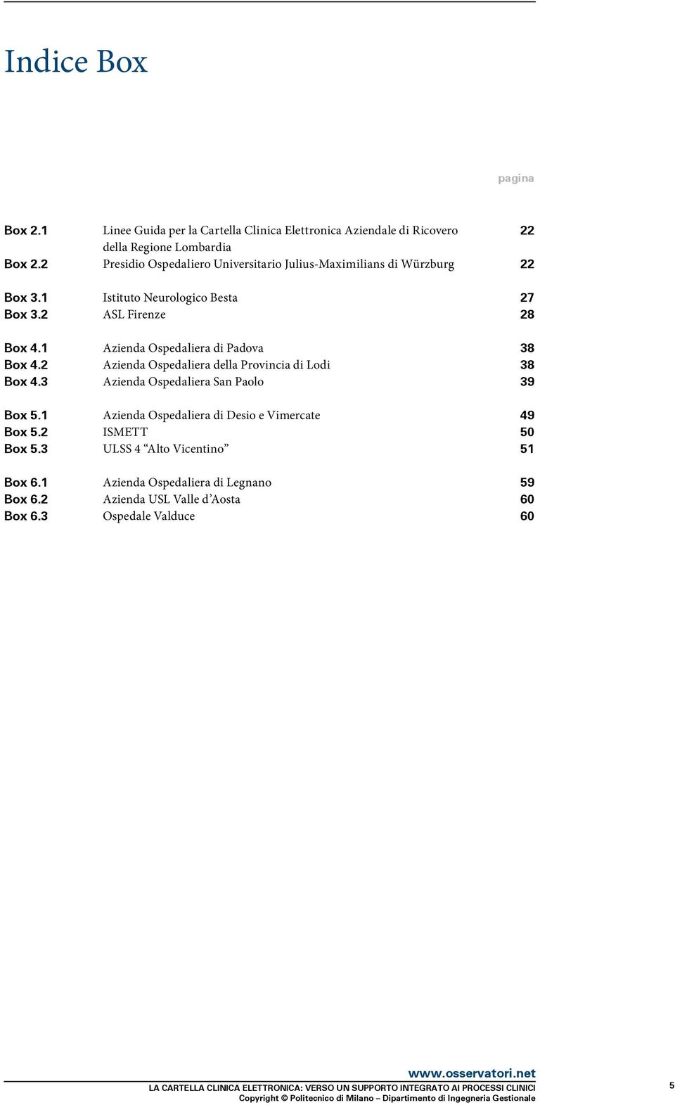 2 ASL Firenze 28 Box 4.1 Azienda Ospedaliera di Padova 38 Box 4.2 Azienda Ospedaliera della Provincia di Lodi 38 Box 4.