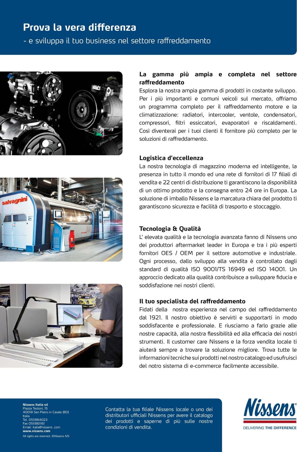 Per i più importanti e comuni veicoli sul mercato, offriamo un programma completo per il raffreddamento motore e la climatizzazione: radiatori, intercooler, ventole, condensatori, compressori, filtri