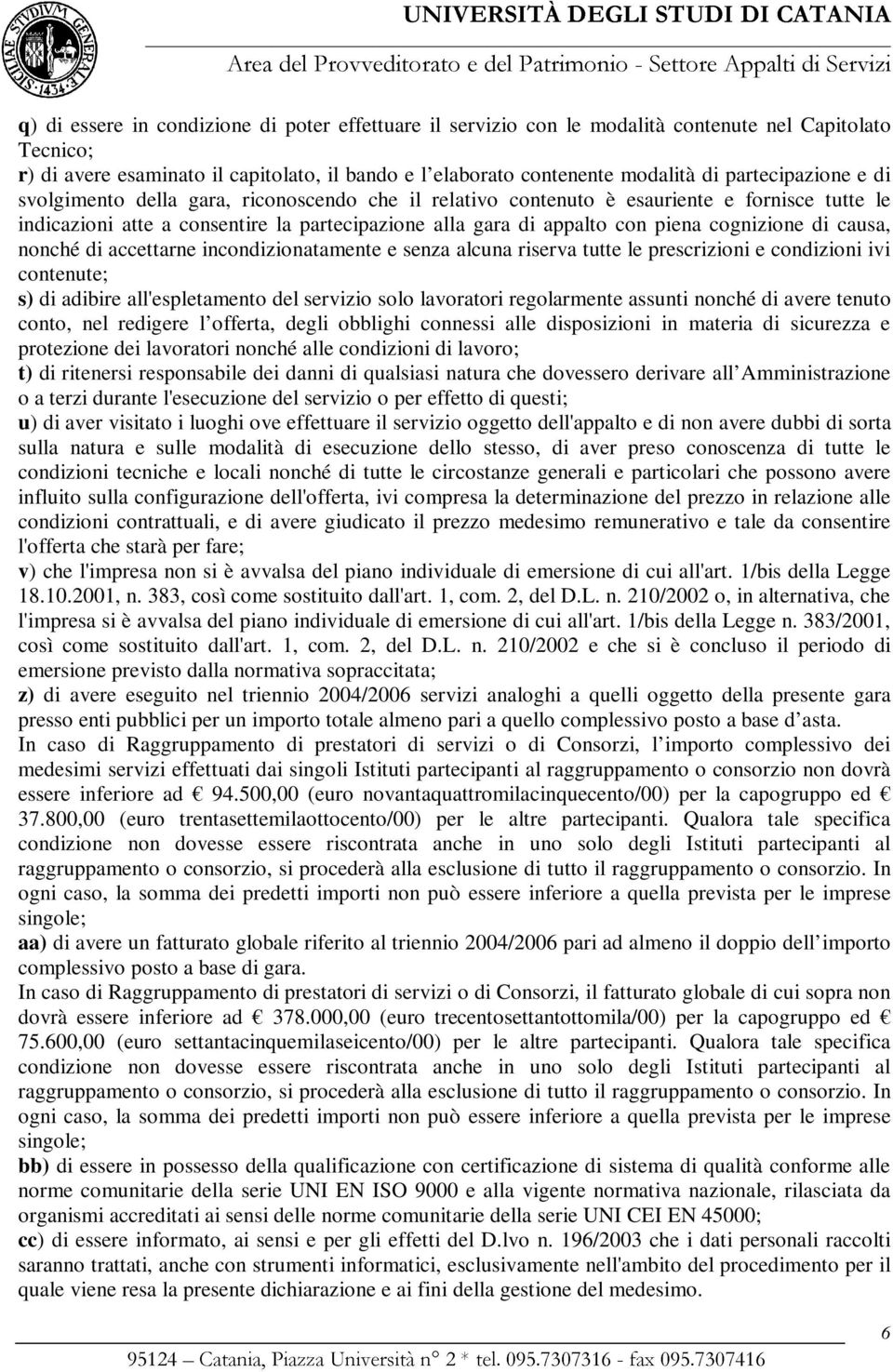 cognizione di causa, nonché di accettarne incondizionatamente e senza alcuna riserva tutte le prescrizioni e condizioni ivi contenute; s) di adibire all'espletamento del servizio solo lavoratori