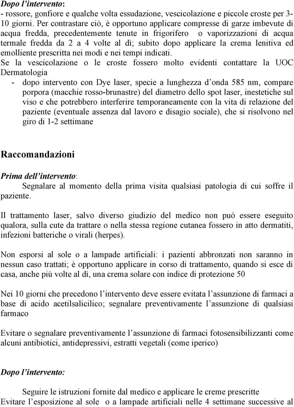 dopo applicare la crema lenitiva ed emolliente prescritta nei modi e nei tempi indicati.