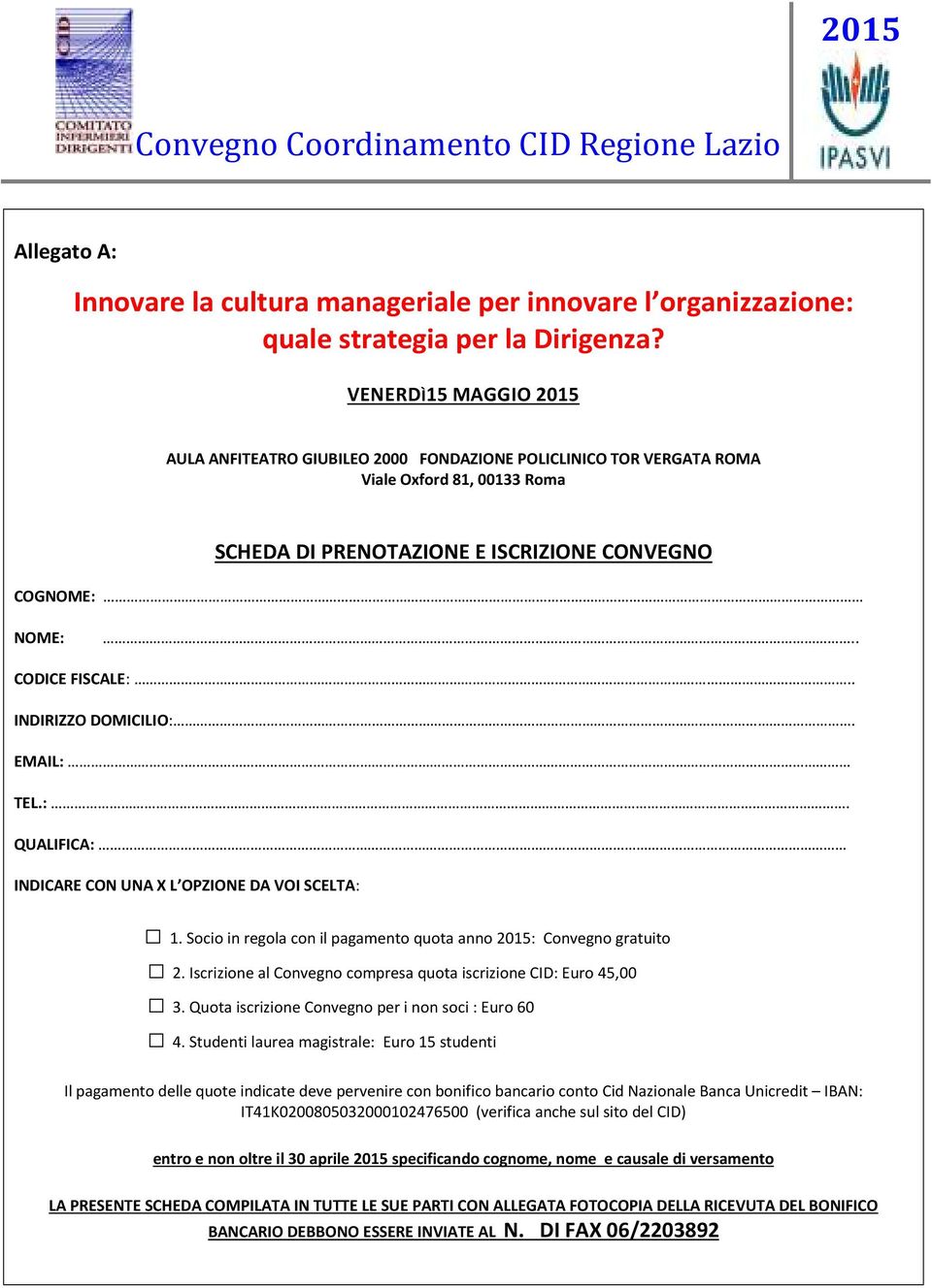 . INDIRIZZO DOMICILIO:. EMAIL: TEL.:. QUALIFICA: INDICARE CON UNA X L OPZIONE DA VOI SCELTA: 1. Socio in regola con il pagamento quota anno 2015: Convegno gratuito 2.