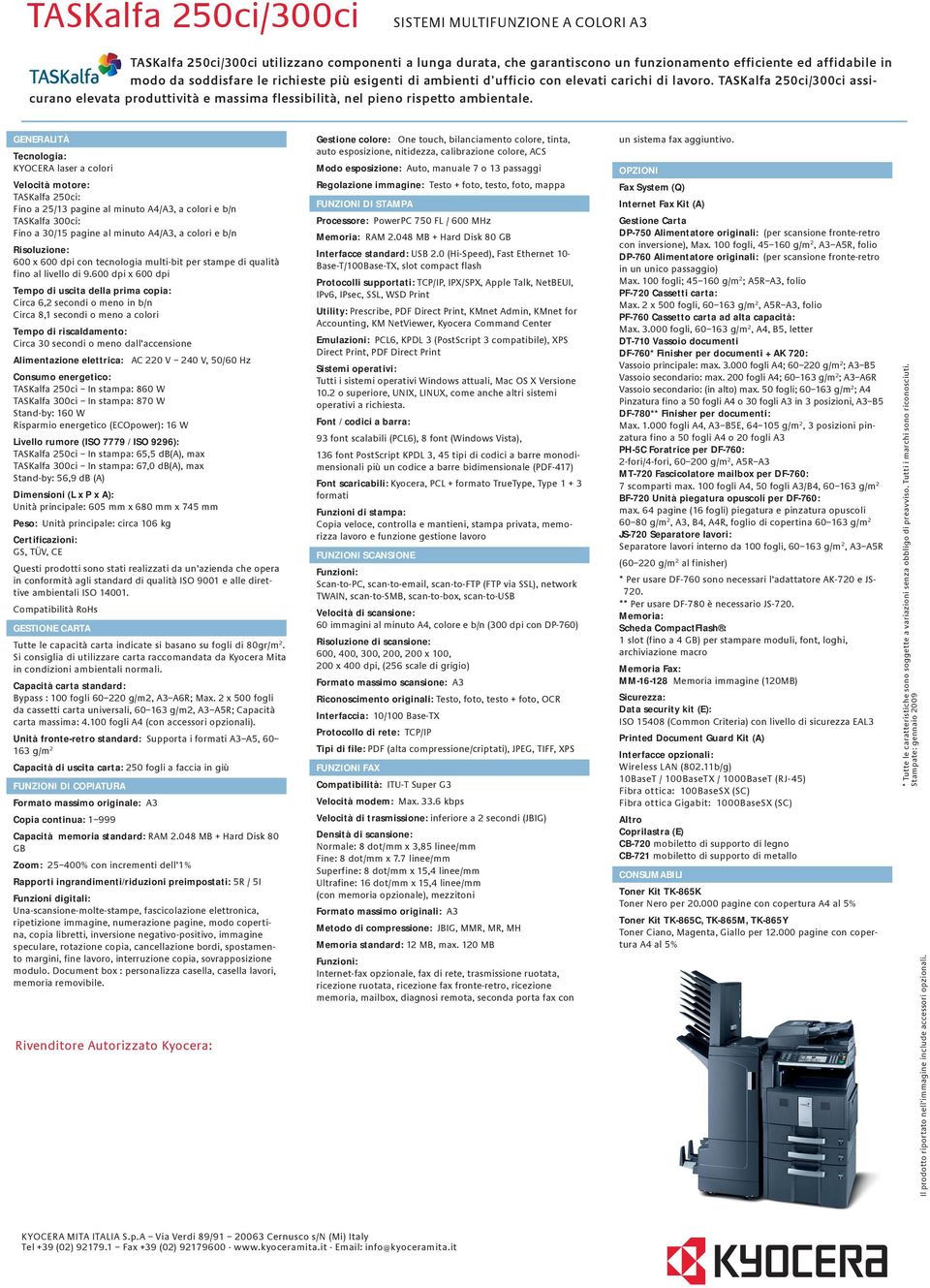 GENERALITÀ Tecnologia: KYOCERA laser a colori Velocità motore: TASKalfa 250ci: Fino a 25/13 pagine al minuto A4/A3, a colori e b/n TASKalfa 300ci: Fino a 30/15 pagine al minuto A4/A3, a colori e b/n