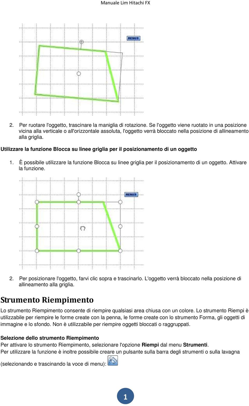 Utilizzare la funzione Blocca su linee griglia per il posizionamento di un oggetto 1. È possibile utilizzare la funzione Blocca su linee griglia per il posizionamento di un oggetto.