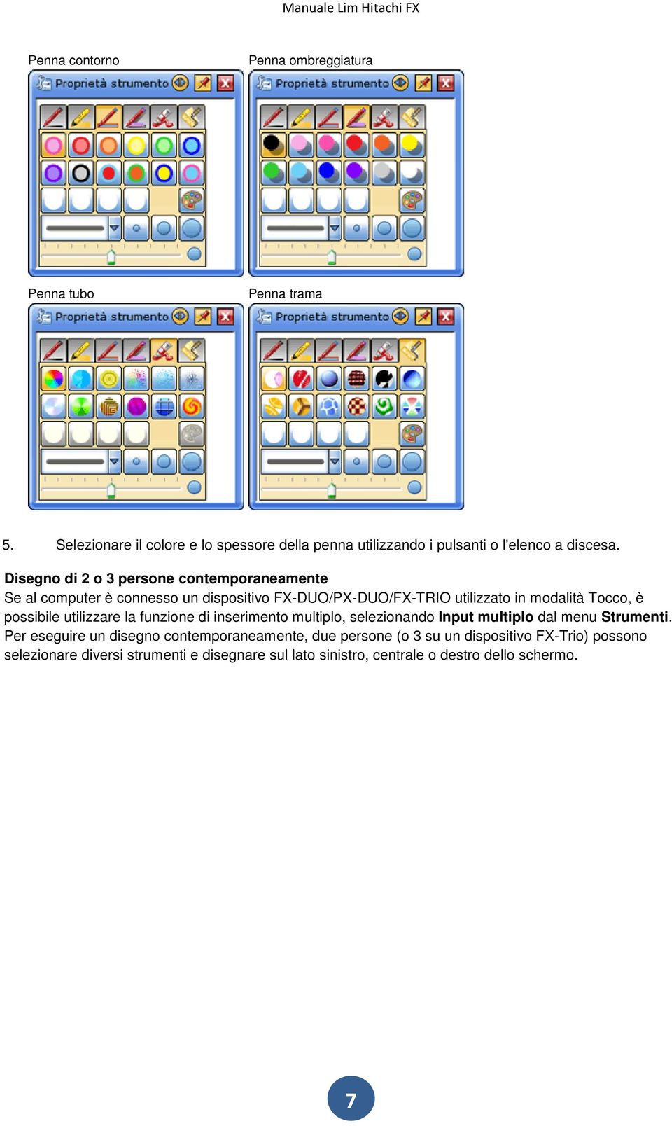 Disegno di 2 o 3 persone contemporaneamente Se al computer è connesso un dispositivo FX-DUO/PX-DUO/FX-TRIO utilizzato in modalità Tocco, è