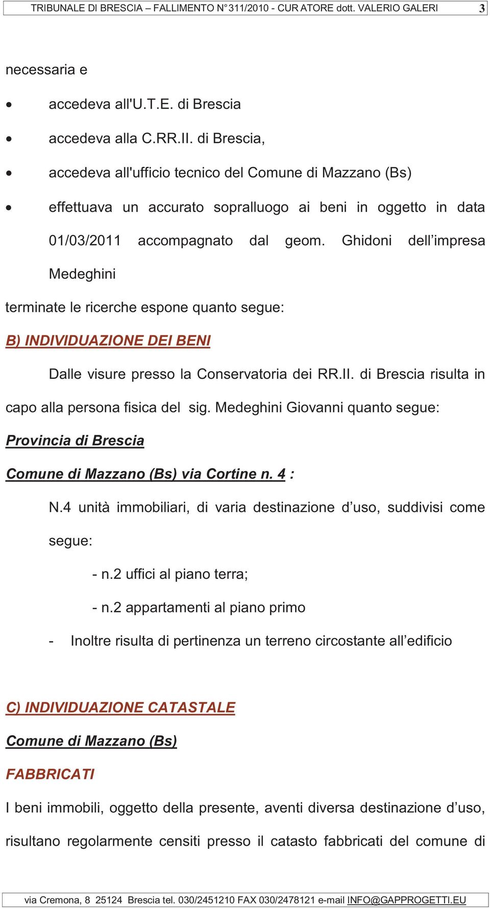 Ghidoni dell impresa Medeghini terminate le ricerche espone quanto segue: B) INDIVIDUAZIONE DEI BENI Dalle visure presso la Conservatoria dei RR.II.