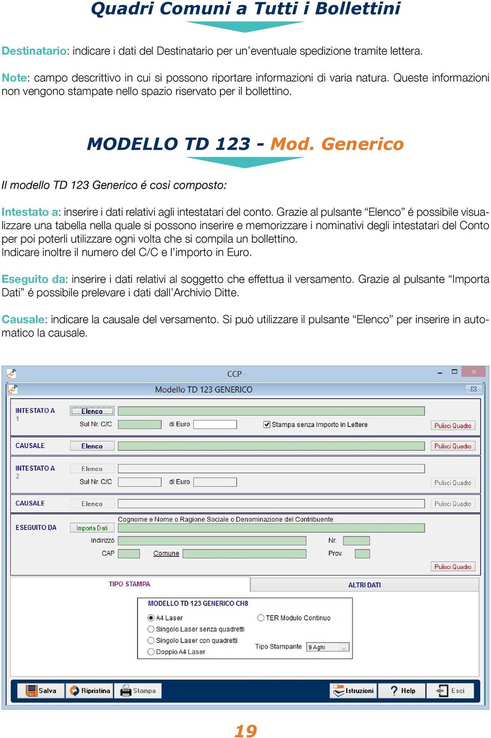 Generico Il modello TD 123 Generico é così composto: Intestato a: inserire i dati relativi agli intestatari del conto.