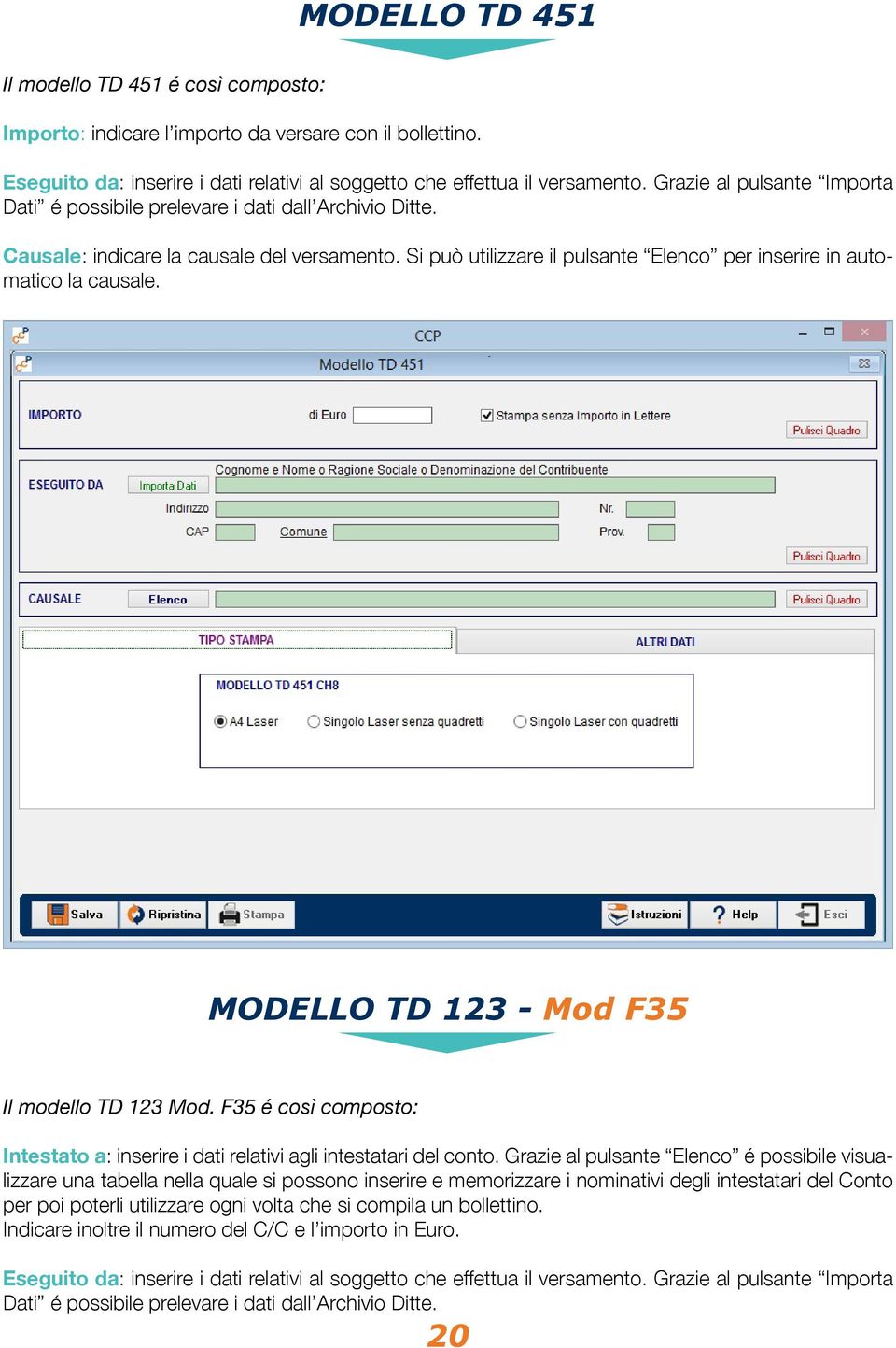 Si può utilizzare il pulsante Elenco per inserire in automatico la causale. MODELLO TD 123 - Mod F35 Il modello TD 123 Mod.