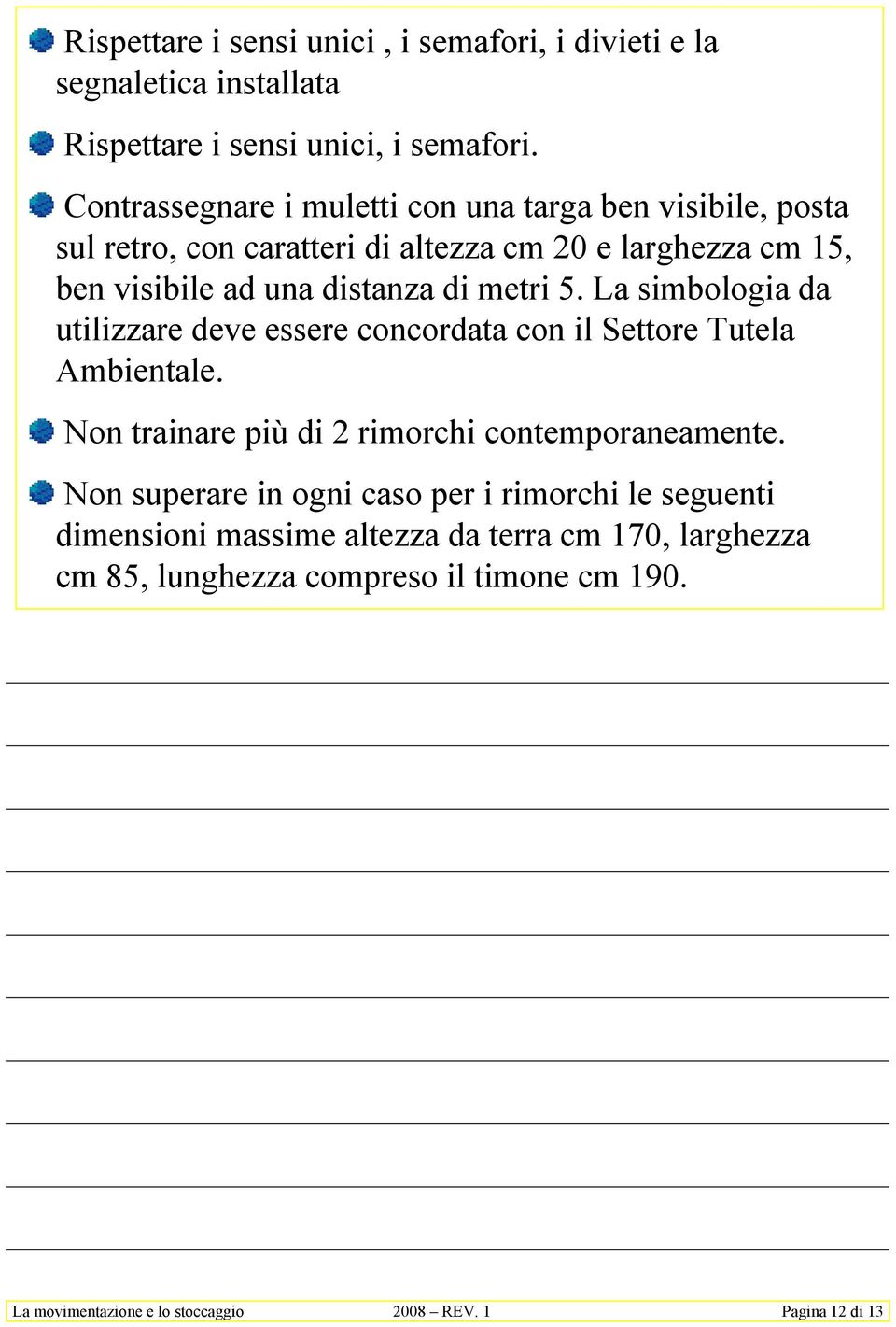 metri 5. La simbologia da utilizzare deve essere concordata con il Settore Tutela Ambientale. Non trainare più di 2 rimorchi contemporaneamente.