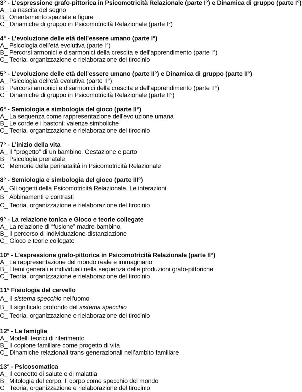 dell'apprendimento (parte I ) 5 - L evoluzione delle età dell essere umano (parte II ) e Dinamica di gruppo (parte II ) A_ Psicologia dell'età evolutiva (parte II ) B_ Percorsi armonici e disarmonici