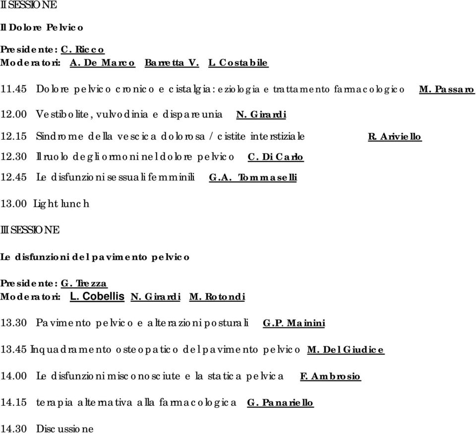 45 Le disfunzioni sessuali femminili G.A. Tommaselli 13.00 Light lunch III SESSIONE Le disfunzioni del pavimento pelvico Presidente: G. Trezza Moderatori: L. Cobellis N. Girardi M. Rotondi 13.